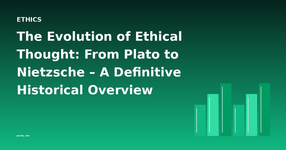 The Evolution of Ethical Thought: From Plato to Nietzsche – A Definitive Historical Overview