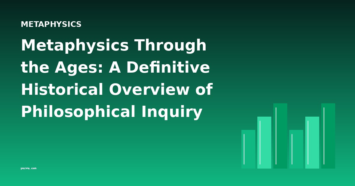 Metaphysics Through the Ages: A Definitive Historical Overview of Philosophical Inquiry