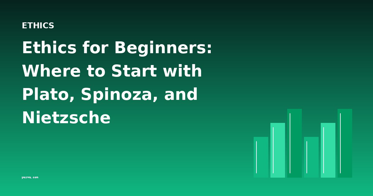 Ethics for Beginners: Where to Start with Plato, Spinoza, and Nietzsche