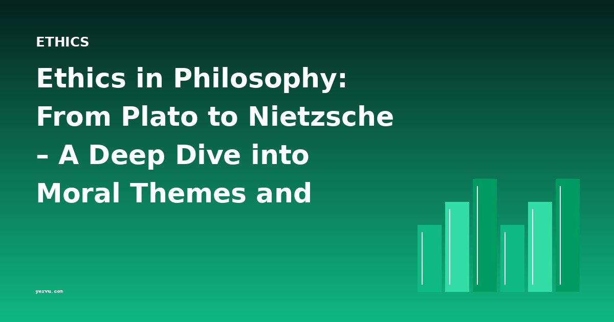Ethics in Philosophy: From Plato to Nietzsche – A Deep Dive into Moral Themes and Character Analysis