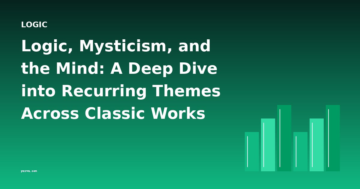 Logic, Mysticism, and the Mind: A Deep Dive into Recurring Themes Across Classic Works
