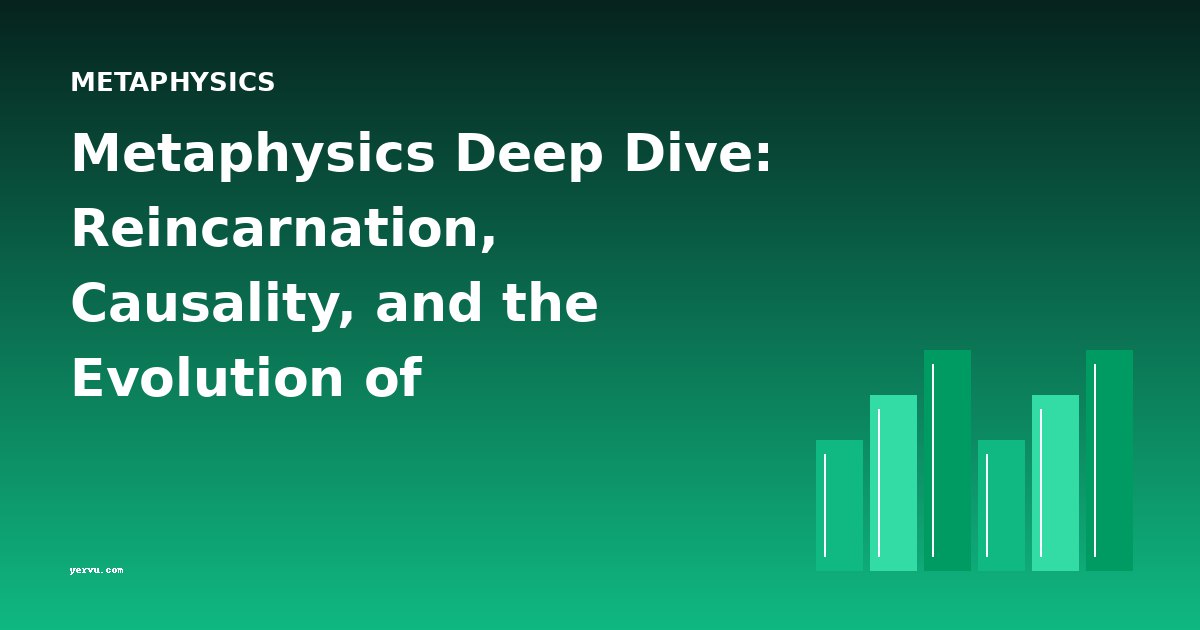 Metaphysics Deep Dive: Reincarnation, Causality, and the Evolution of Consciousness